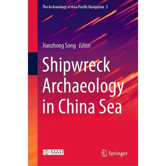 The Archaeology of Asia-Pacific Navigati Shipwreck Archaeology in China Sea, Book 5, (Hardcover)