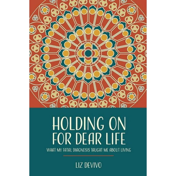 Holding On For Dear Life: What My Fatal Diagnosis Taught Me About Living (Paperback) by Liz Devivo