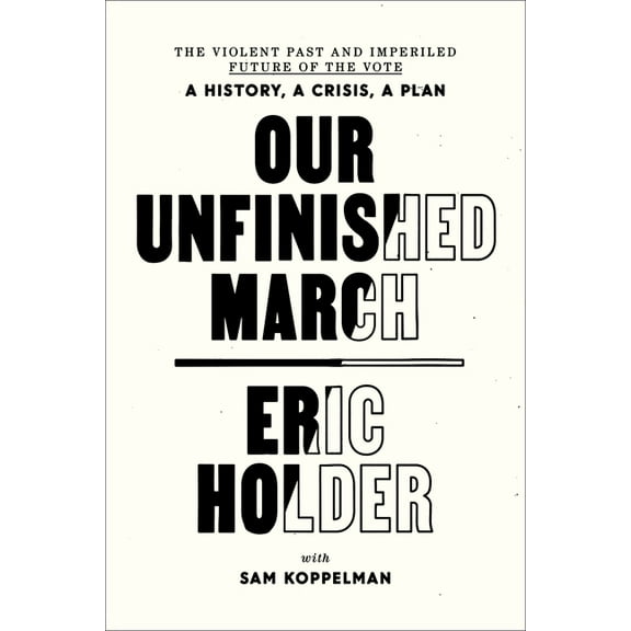 Our Unfinished March: The Violent Past and Imperiled Future of the Vote-A History, a Crisis, a Plan, (Paperback)