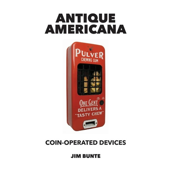 Antique Americana: Coin-Operated Devices (Paperback) by Jim Bunte