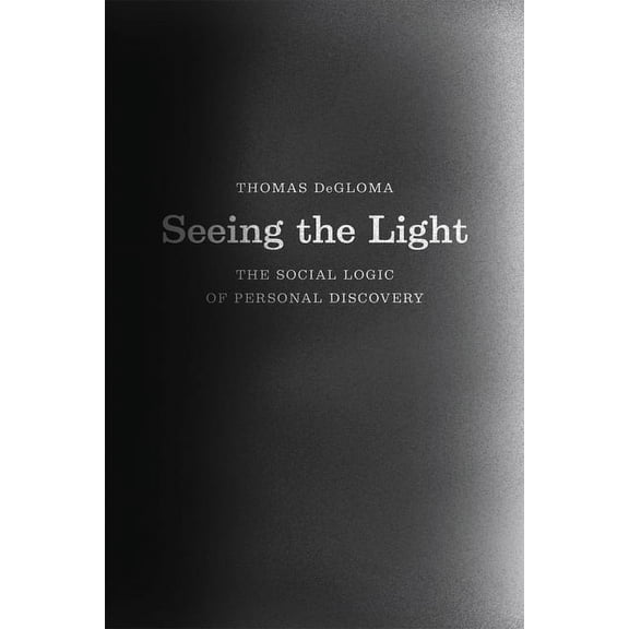 Seeing the Light: The Social Logic of Personal Discovery, (Paperback)