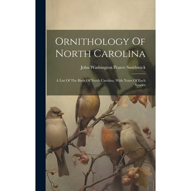 Ornithology Of North Carolina: A List Of The Birds Of North Carolina, With Notes Of Each Species (Hardcover)