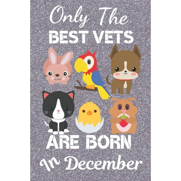 Only The Best Vets Are Born In December : Vet Nurse Gifts, Veterinary Nurse  Gifts, Veterinarian gifts, Veterinarian books. Animal Doctor. This Vet  Notebook / Vet Journal is 6x9in 120 lined ruled