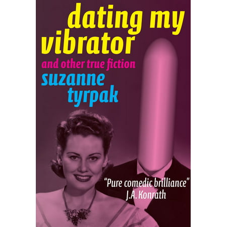 DATING MY VIBRATOR (and other true fiction) -