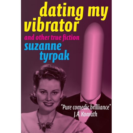 DATING MY VIBRATOR (and other true fiction) - (Best Vibrator To Use)