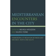 Mediterranean Encounters in the City : Frameworks of Mediation Between East and West, North and South (Hardcover)