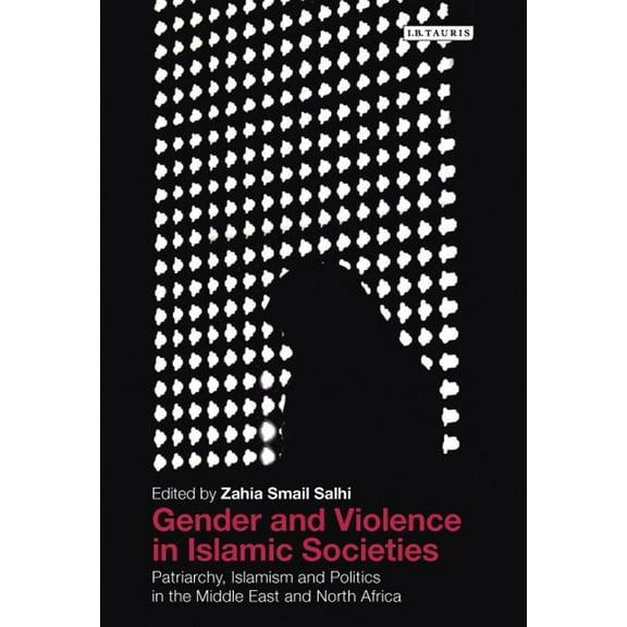 Library of Modern Middle East Studies Gender and Violence in Islamic Societies: Patriarchy, Islamism and Politics in the Middle East and North Africa, Book 134, (Hardcover)