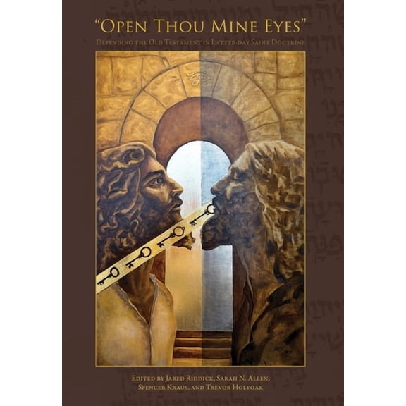 "Open Thou Mine Eyes": Defending the Old Testament in Latter-day Saint Doctrine, (Hardcover)