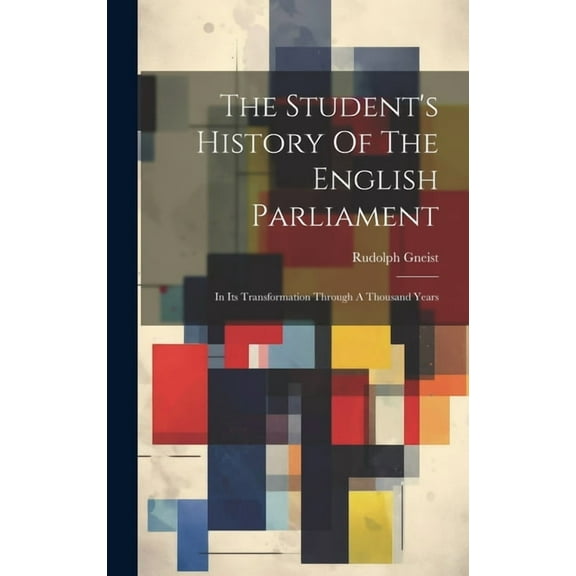 The Student's History Of The English Parliament: In Its Transformation Through A Thousand Years, (Hardcover)
