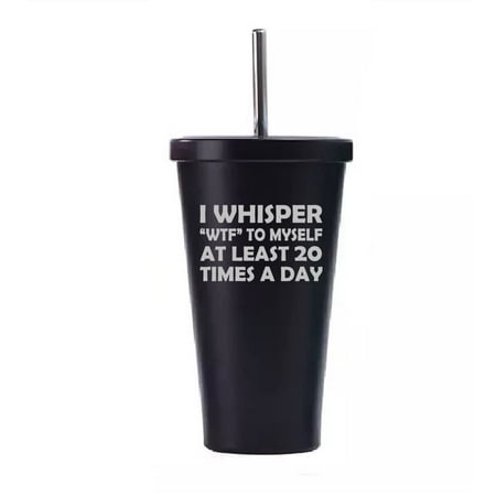 

16 oz Stainless Steel Double Wall Insulated Tumbler Pool Beach Cup Travel Mug With Straw I Whisper WTF To Myself At Least 20 Times A Day Funny (Black)