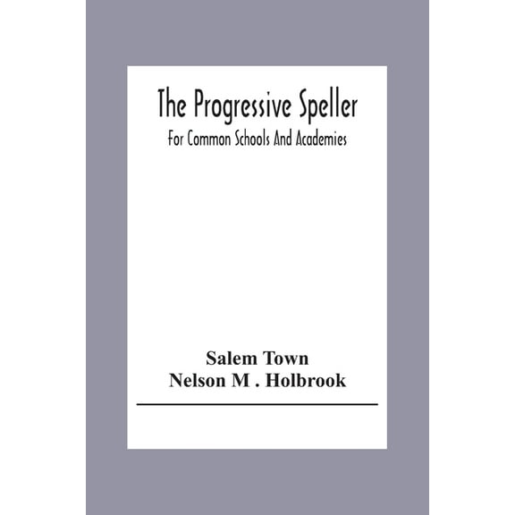 The Progressive Speller: For Common Schools And Academies, (Paperback)