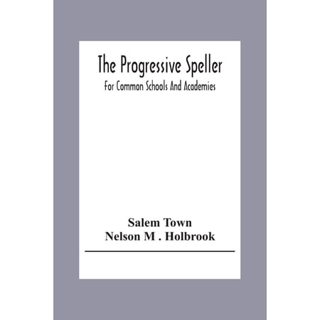 The Progressive Speller: For Common Schools And Academies (Paperback)