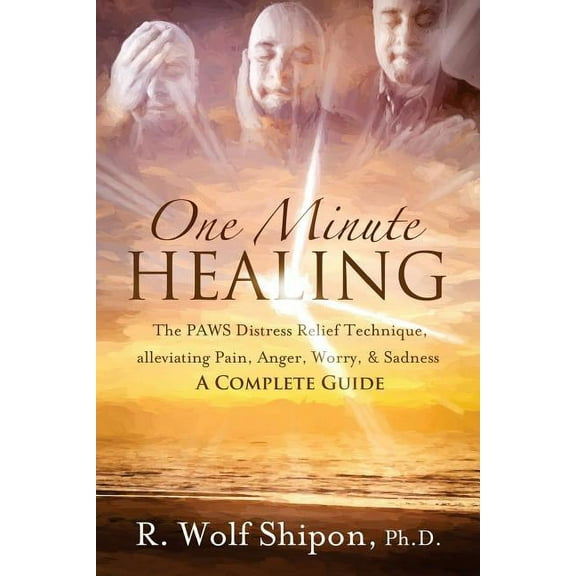 One Minute Healing: The PAWS Distress Relief Technique, alleviating Pain, Anger, Worry, & Sadness: A Complete Guide, (Paperback)