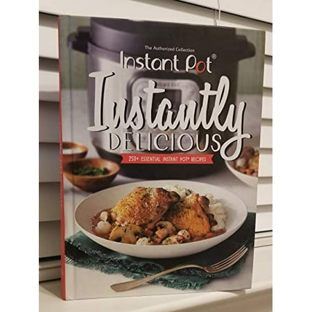 The Authorized Collection , Instant Pot , Instantly Delicious , 250+ Essential Instant , Recipes Paperback - USED - VERY GOOD Condition
