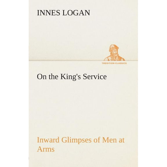On the King's Service Inward Glimpses of Men at Arms, (Paperback)