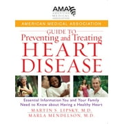 American Medical Association Guide to Preventing and Treating Heart Disease: Essential Information You and Your Family Need to Know about Having a Healthy Heart (Hardcover)