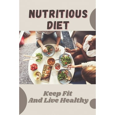 Nutritious Diet : Keep Fit And Live Healthy: Nutritious Diet (Paperback)