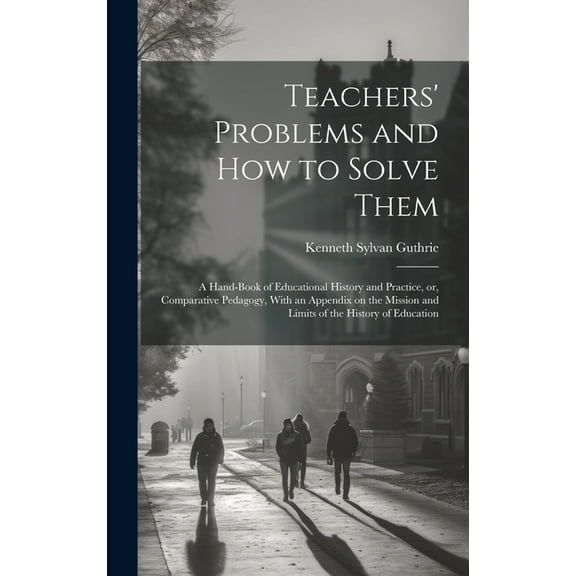 Teachers' Problems and how to Solve Them; a Hand-book of Educational History and Practice, or, Comparative Pedagogy, Wit, (Hardcover)