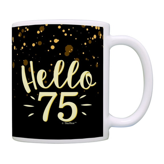 ThisWear 75th Birthday Mug Hello 75 Mug Birthday Coffee Cup Black and Gold Coffee Mug Multi