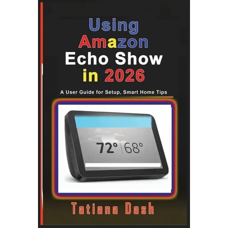 Gadgets Simplified Guides Using Amazon Echo Show in 2026: A User Guide for Setup Smart Home Tips (Paperback)