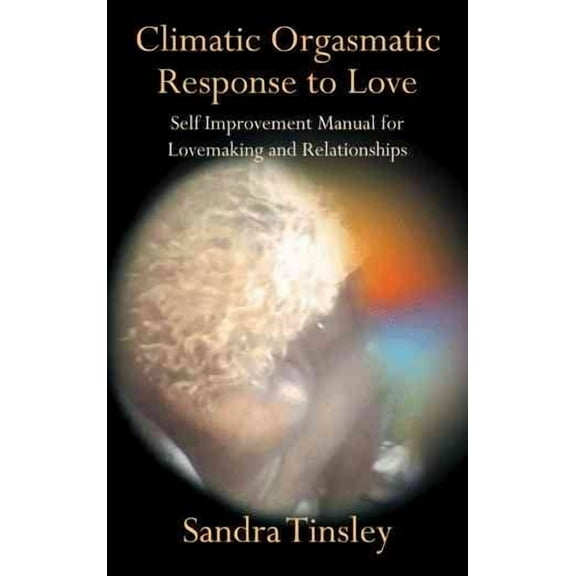 Climatic Orgasmatic Response to Love: Self Improvement Manual for Lovemaking and Relationships (Paperback)