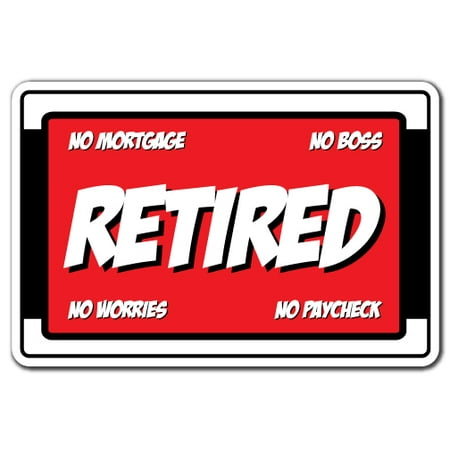 RETIRED NO MORTGAGE NO BOSS NO WORRIES NO PAYCHECK Sign retirement 14