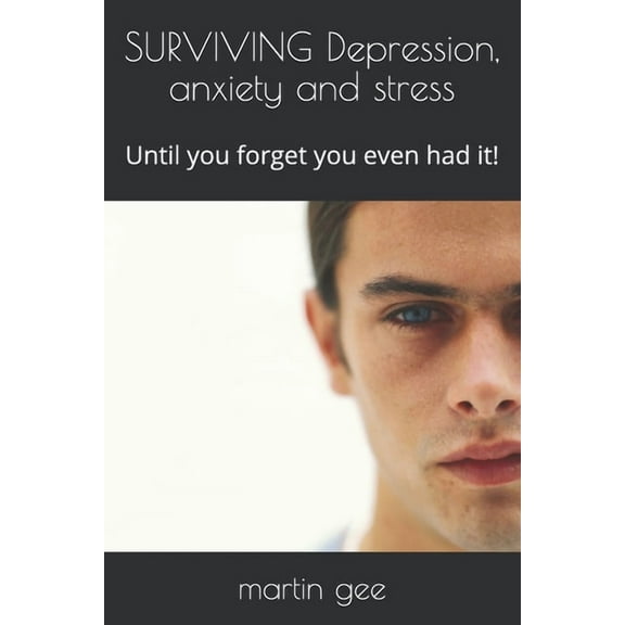 SURVIVING Depression, anxiety and stress : Until you forget you even had it! (Paperback)