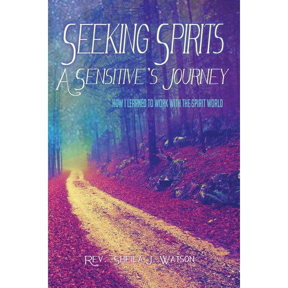 Seeking Spirits: A Sensitive's Journey: How I Learned to Work With the Spirit World, (Paperback)