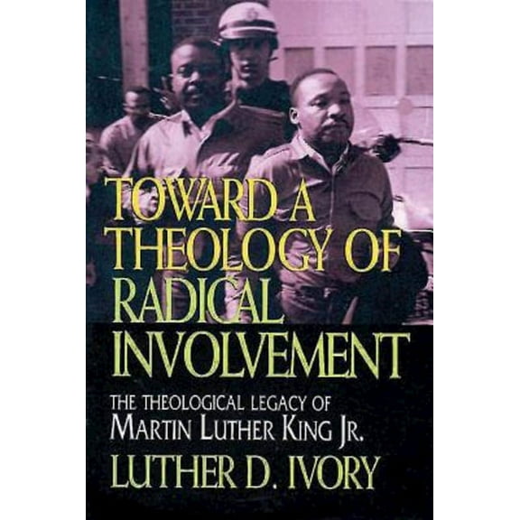 Toward a Theology of Radical Involvement: The Theological Legacy of Martin Luther King, Jr., (Paperback)