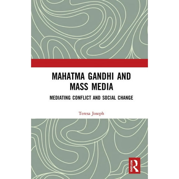 Mahatma Gandhi and Mass Media: Mediating Conflict and Social Change, (Hardcover)