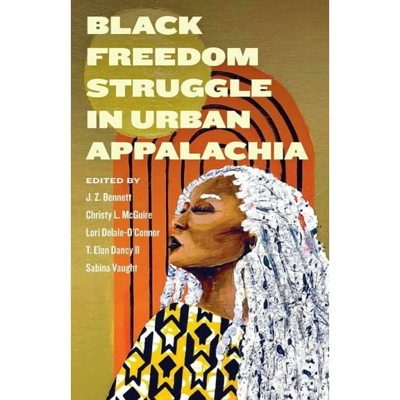 Appalachian Futures: Black, Native, and Black Freedom Struggle in Urban Appalachia, (Hardcover)