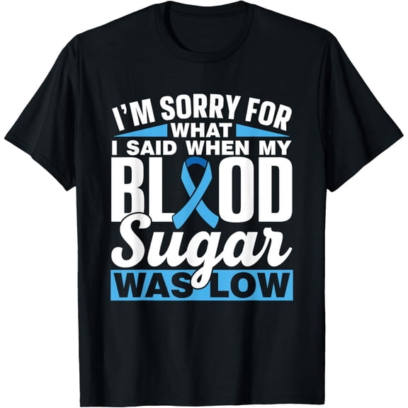 I'm Sorry For What I Said When My Blood Sugar Was Low Type T-Shirt