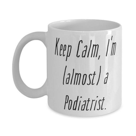 Funny Podiatrist Gifts, Keep Calm, I'm (almost) A Podiatrist., Podiatrist 11oz Mug From Colleagues