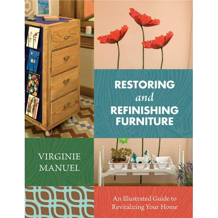 Restoring And Refinishing Furniture An Illustrated Guide To