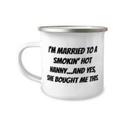 Inspirational Husband 12oz Camper Mug, I'm Married to a Smokin' Hot Nanny.and Yes, She, Present For Husband, Brilliant Gifts From Wife