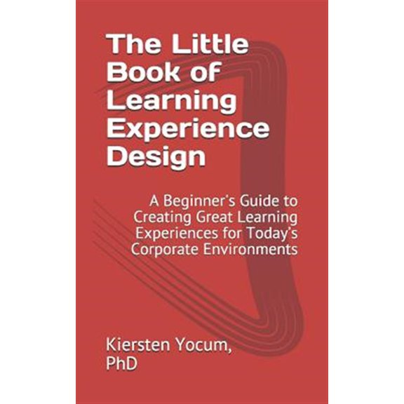 Pre-Owned The Little Book of Learning Experience Design: A Beginner's Guide to Creating Great Learning Experiences for Today's Corporate Environments (Paperback) 1096974436 9781096974437