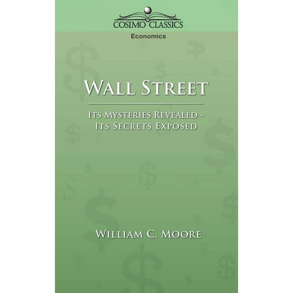Wall Street: Its Mysteries Revealed-Its Secrets Exposed (Paperback)