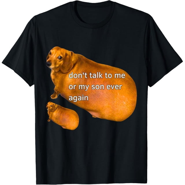 Dont Talk to Me Or My Son Ever Again Dachshund - Camiseta para meme de perro gordo