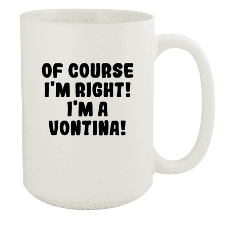 

Of Course I m Right! I m A Vontina! - Ceramic 15oz White Mug White