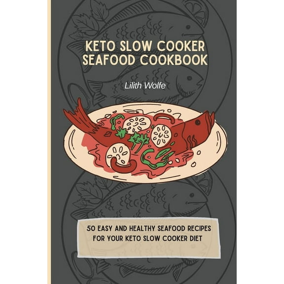 Keto Slow Cooker Seafood Cookbook: 50 easy and healthy Seafood Recipes for your keto slow cooker diet, (Paperback)