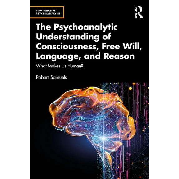 Comparative Psychoanalysis The Psychoanalytic Understanding of Consciousness, Free Will, Language, and Reason: What Makes Us Human?, (Paperback)