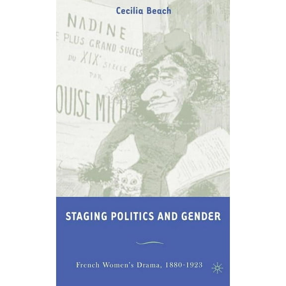 Staging Politics and Gender: French Women's Drama, 1880-1923, (Hardcover)