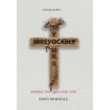 Irrevocably Yours: Where Two Become One, (Hardcover)