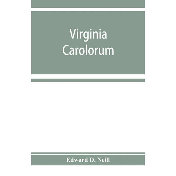 Virginia Carolorum: the colony under the rule of Charles the First and Second, A.D. 1625-A.D. 1685 based upon manuscript, (Paperback)