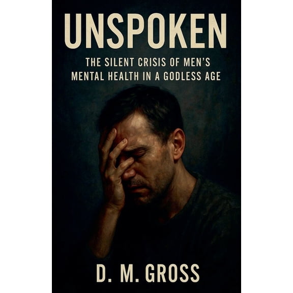 Unspoken: The Silent Crisis of Men's Mental Health in a Godless Age, (Paperback)