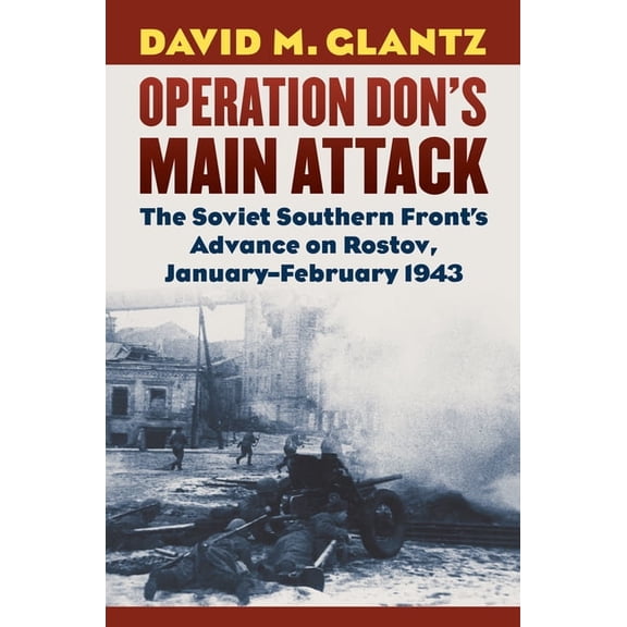 Modern War Studies Operation Don's Main Attack: The Soviet Southern Front's Advance on Rostov, January-February 1943, (Hardcover)