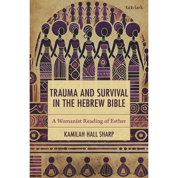 Feminist Studies and Sacred Texts Trauma and Survival in the Hebrew Bible: A Womanist Reading of Esther, (Hardcover)