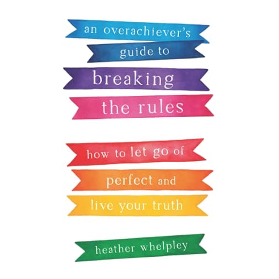 Pre-Owned An Overachiever's Guide to Breaking the Rules: How to Let Go of Perfect and Live Your Truth (Paperback) 163489460X 9781634894609