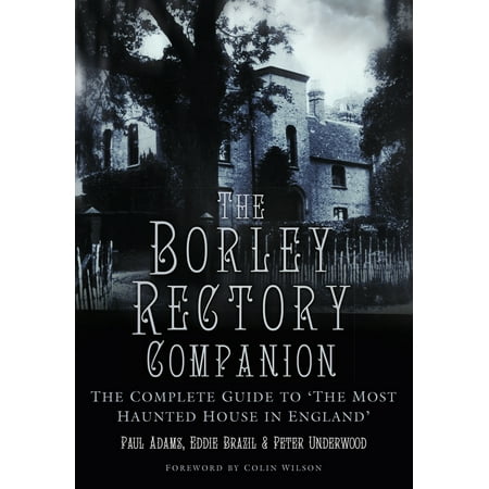 The Borley Rectory Companion : The Complete Guide to 'The Most Haunted House in (Best Haunted Houses In New England)