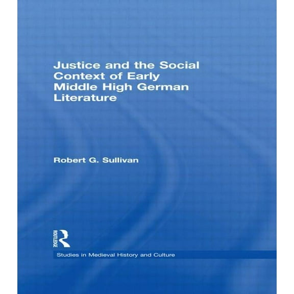 Studies in Medieval History and Culture Justice and the Social Context of Early Middle High German Literature, Book 5, (Hardcover)